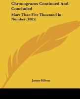 Chronograms Continued And Concluded: More Than Five Thousand In Number 1120176719 Book Cover