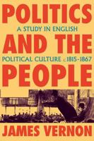 Politics and the People: A Study in English Political Culture, 1815-1867 0521115086 Book Cover