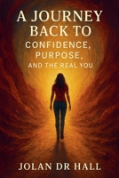 A Journey Back To Confidence, Purpose And The Real You B0FJLN2FYS Book Cover