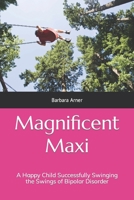 Magnificent Maxi: A Happy Child Successfully Swinging the Swings of Bipolar Disorder B0C2S1M8YS Book Cover
