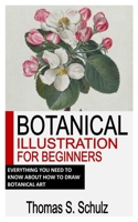 BOTANICAL ILLUSTRATION FOR BEGINNERS: Everything You Need To Know About How To Draw Botanical Art B0B8VFWZR5 Book Cover