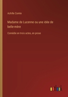 Madame de Lucenne ou une idée de belle-mère: Comédie en trois actes, en prose (French Edition) 338503566X Book Cover