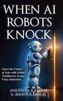When AI Robots Knock: Chart the Future of Jobs with Global Trailblazers Across 9 Key Industries B0GQPCS1F6 Book Cover
