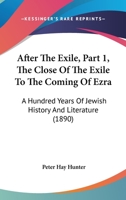 After The Exile, Part 1, The Close Of The Exile To The Coming Of Ezra: A Hundred Years Of Jewish History And Literature 1166475417 Book Cover