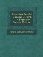 Eusebius Werke Volume 3 Part. 1 - Primary Source Edition 1293078166 Book Cover