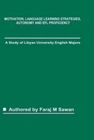 Motivation, Language Learning Strategies, Autonomy and Efl Proficiency: A Study of Libyan University English Majors 1979462720 Book Cover
