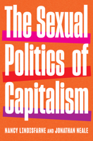 The Sexual Politics of Capitalism: A Global History, 1980-2025 1620979799 Book Cover
