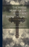 The Whole Works of the Right Rev. Jeremy Taylor ...: Ductor Dubitantium, Part Ii, Books III and IV 1019660287 Book Cover