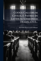 Codex Gallorum Civilis, E Patrio In Latinum Sermonem Translatus... (Latin Edition) 1024627845 Book Cover