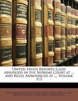 United States Reports: Cases Adjudged in the Supreme Court at ... and Rules Announced at ..., Volume 113 1174019514 Book Cover