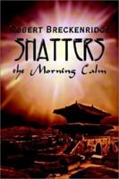 Shatters the Morning Calm 1403390797 Book Cover