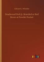 Deadwood Dick Jr. Branded or, Red Rover at Powder Pocket. 9354599524 Book Cover