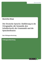 Die Deutsche Sprache. Einf�hrung in die Ortographie, die Semantik, den Schrifterwerb, die Grammatik und die Sprachreflexion: Eine Pr�fungsvorbereitung 3656957940 Book Cover