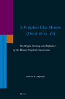 A Prophet Like Moses (Deut 18:15, 18): The Origin, History, and Influence of the Mosaic Prophetic Succession 9004522018 Book Cover