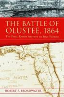 The Battle of Olustee 1864: The Final Union Attempt to Seize Florida 0786425415 Book Cover