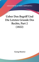 Ueber Den Begriff Und Die Letzten Grunde Des Rechts, Part 2 (1822) 1160772843 Book Cover