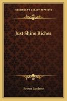 Just Shine Riches 1425322484 Book Cover