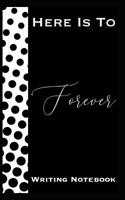 Here Is To Forever Writing Notebook 1079133445 Book Cover