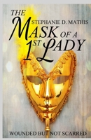 The Mask of a 1st Lady : Wounded but Not Scarred 1724661981 Book Cover