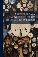 A letter from a dissenter in the city, to his country-friend. Wherein moderation and occasional conformity are vindicated, ... 1175242209 Book Cover