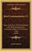Brief Commentaries V1: Upon Such Parts Of The Revelation And Other Prophecies As Immediately Refer To The Present Times 1436792495 Book Cover
