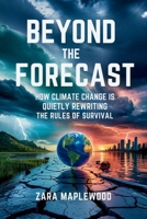 Beyond the Forecast: How Climate Change is Quietly Rewriting the Rules of Survival B0F5GZVGVX Book Cover