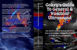 Gokey's Guide to General & Vascular Ultrasound: Core Concepts, Complete Protocols, and Tips and Tricks to Help a Budding Sonographer Get Started in General and Vascular Sonography B0GBTYKLSD Book Cover