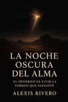 La Noche Oscura del Alma: El infierno es vivir la verdad que elegiste (Spanish Edition) B0FQ2Z3TWS Book Cover