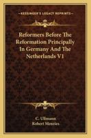 Reformers Before the Reformation: Principally in Germany and the Netherlands; Volume 1 1425488455 Book Cover