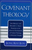 Covenant Theology: John Murray's and Meredith G. Kline's Response to the Historical Development of Federal Theology in Reformed Thought 0761830626 Book Cover