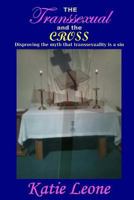 The Transsexual and the Cross: Disproving the myth that transexuality is a sin 1484072049 Book Cover