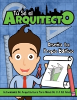 Tú sé el Arquitecto: Diseña Tu Propio Edificio | Actividades Arquitectónicas para Niños de 8 a 12 Años (Spanish Edition) 1959209388 Book Cover