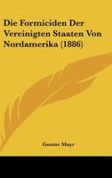 Die Formiciden Der Vereinigten Staaten Von Nordamerika (1886) 1160078912 Book Cover