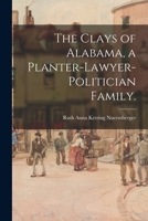 The Clays of Alabama: A Planter-Lawyer-Politician Family (Library Alabama Classics) 1015036392 Book Cover