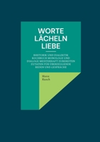 Worte lächeln Liebe: Rhetorik und Dialektik Kochbuch Monologe und Dialoge meisterhaft zubereiten Zutaten für überzeugende Reden und Gespräche (German Edition) 376935639X Book Cover
