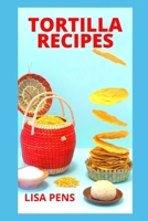 TORTILLA RECIPES: Highly Dеlісіоuѕ Hоmеmаdе Tоrtіllа Recipes Wіth Inѕtruсtіоnѕ, Home Made Recipes With The Best Of Spanish Blends B096LTQB36 Book Cover