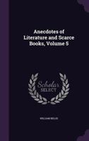Anecdotes of Literature and Scarce Books, Volume 5 1142648222 Book Cover