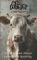Moo, A Novel for Cows: A Silly Book About Absolutely Nothing (Silly Books About Absolutely Nothing) B0DGKXC3B6 Book Cover