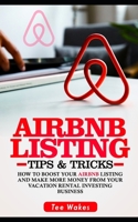 Airbnb Listing Tips and Tricks: How to Boost your Airbnb Listing and make more Money from your Vacation Rental Investing Business 1698465211 Book Cover