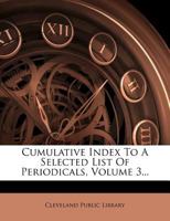 Cumulative Index To A Selected List Of Periodicals, Volume 3... 124735850X Book Cover