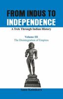 From Indus to Independence - A Trek Through Indian History: The Disintegration of Empires 938556336X Book Cover