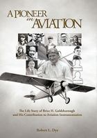 A Pioneer in Aviation: The Life Story of Brice H. Goldsborough and His Contribution to Aviation Instrumentation 1462021670 Book Cover