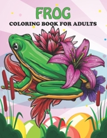 Frog Coloring Book For Adults: An Frog Coloring Book with Fun Easy, Amusement, Stress Relieving & much more For Adults, Men, Girls, Boys & Teens B094TCDMHX Book Cover