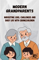 MODERN GRANDPARENTS - Navigating Love, Challenges and Daily Life with Grandchildren B0FH7P1ZGD Book Cover