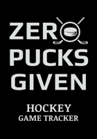 Zero Pucks Given Hockey Game Tracker: Hockey Journal Personal Stats Notebook 110 Game Sheets 1695778006 Book Cover