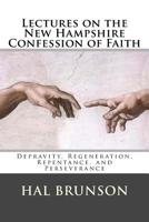 Lectures on the New Hampshire Confession of Faith: Depravity, Regeneration, Repentance, and Perseverance 1547260661 Book Cover