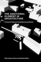 The Additional Element in Architecture: On Kazimir Malevich’s Arkhitektons and Planits 0262548909 Book Cover