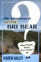 The Adventures of Little Bri Bear: How Come, Mum, How Come? 1434911438 Book Cover
