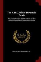 The A.M.C. White Mountain Guide: A Guide to Trails in the Mountains of New Hampshire and Adjacent Parts of Maine 1016267193 Book Cover