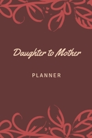 Daughter to Mother Planner: Includes Daughter's Expression of Love, Fitness Plans, Weekly Planner and So Much More. Daughter & Mother Keepsake. 1654712310 Book Cover